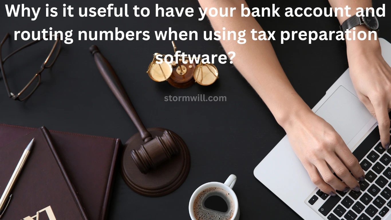 why is it useful to have your bank account and routing numbers when using tax preparation software